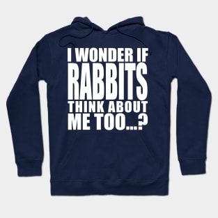 i wonder if rabbits think about me too Hoodie